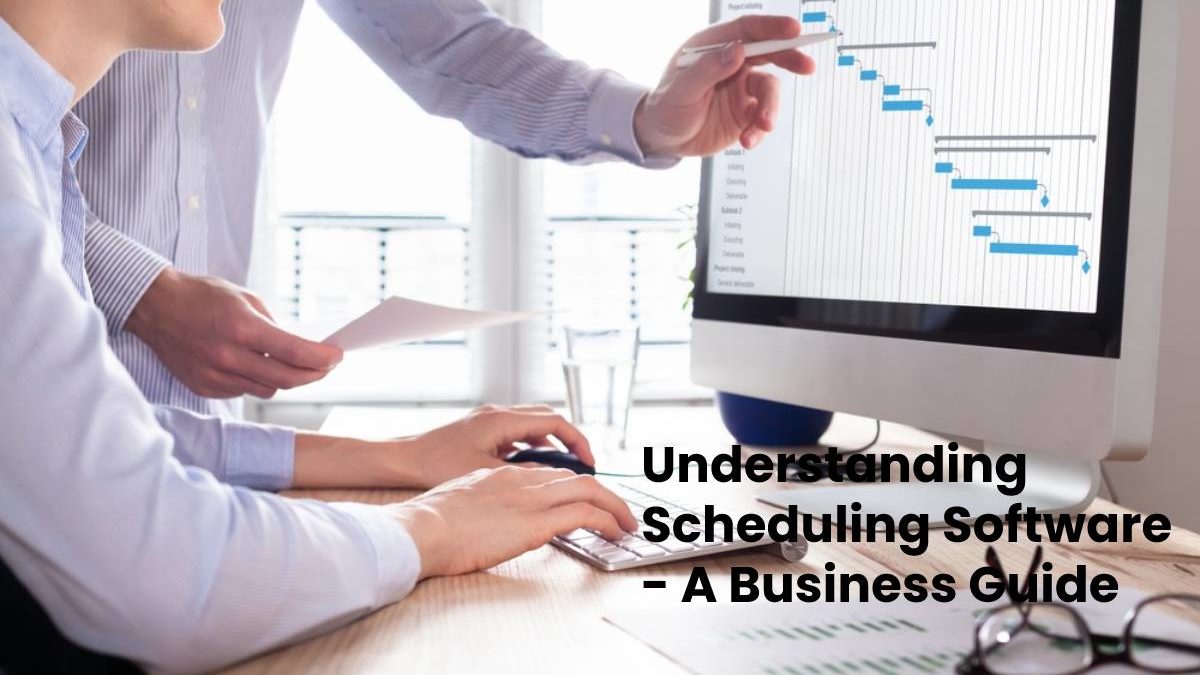 Understanding Scheduling Software – A Business Guide