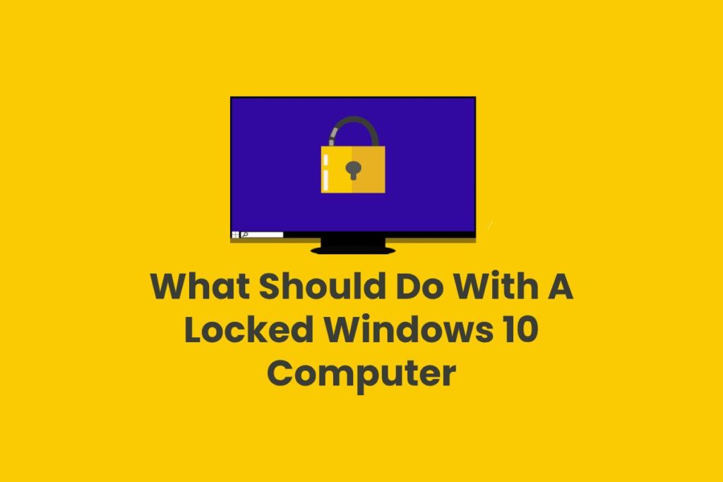 What Should Do With A Locked Windows 10 Computer