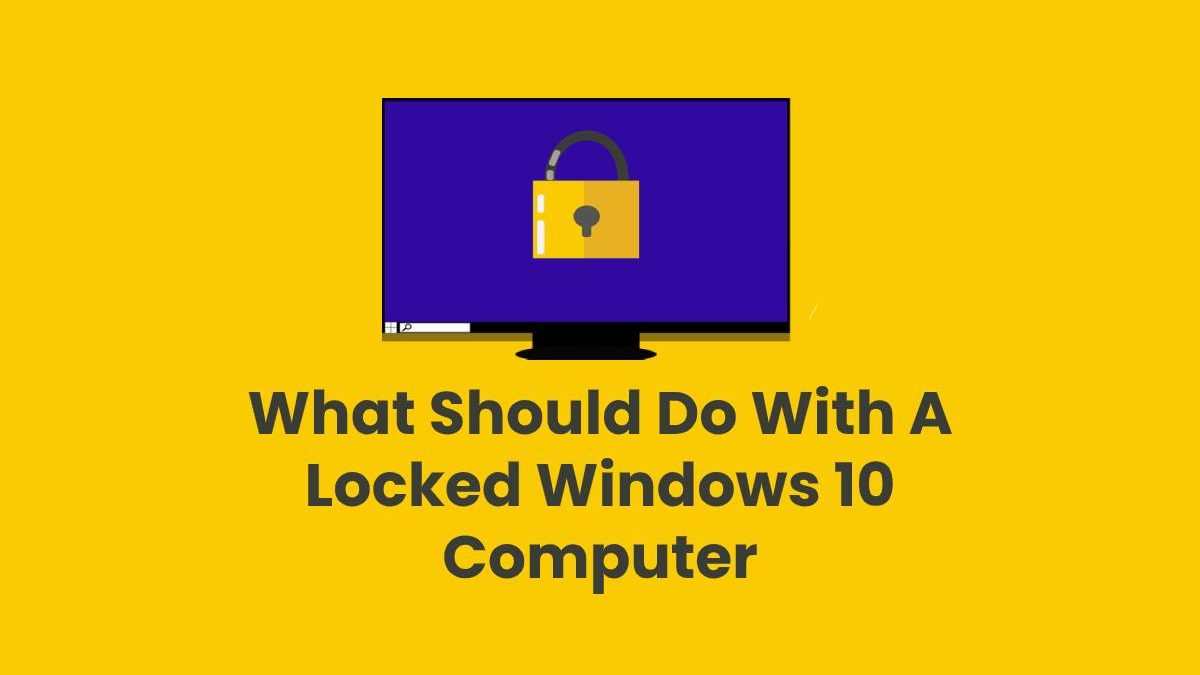 What Should Do With A Locked Windows 10 Computer