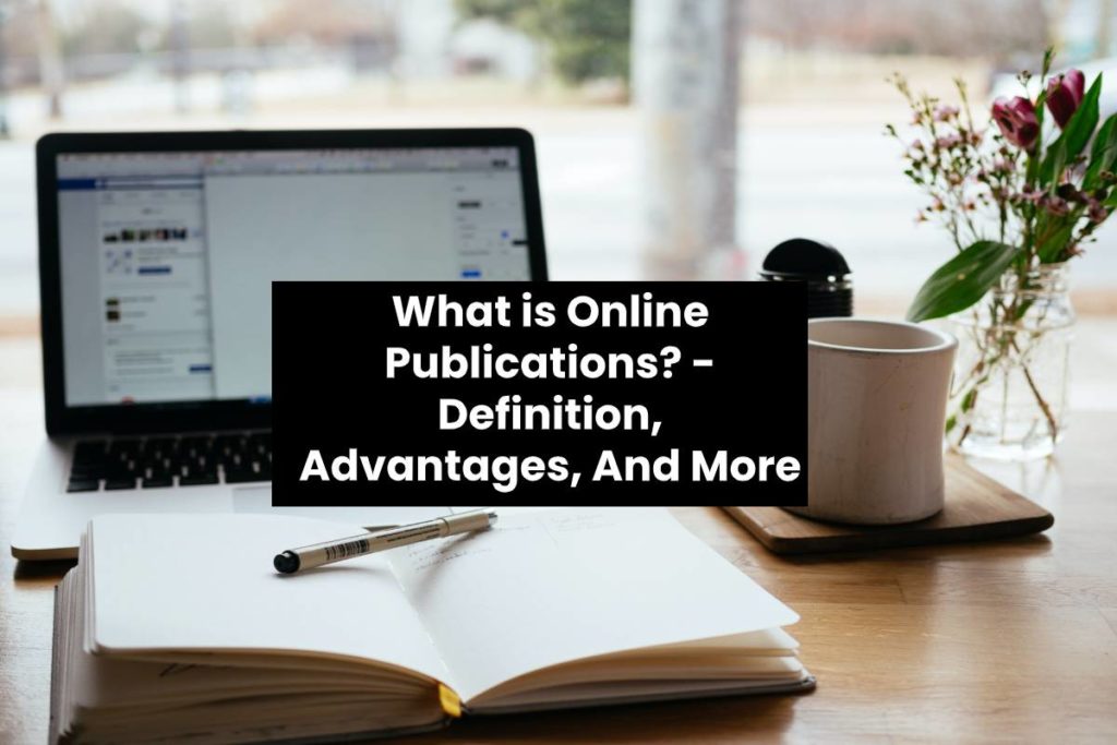 What is Online Publications? - Definition, Advantages, And More