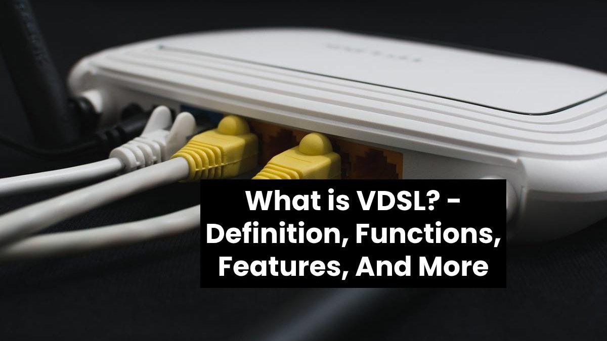 What is VDSL? – Definition, Functions, Features, And More