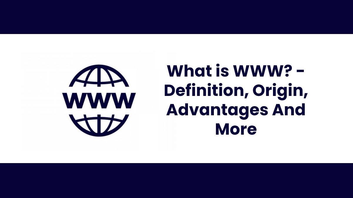 What is WWW? – Definition, Origin, Advantages And More