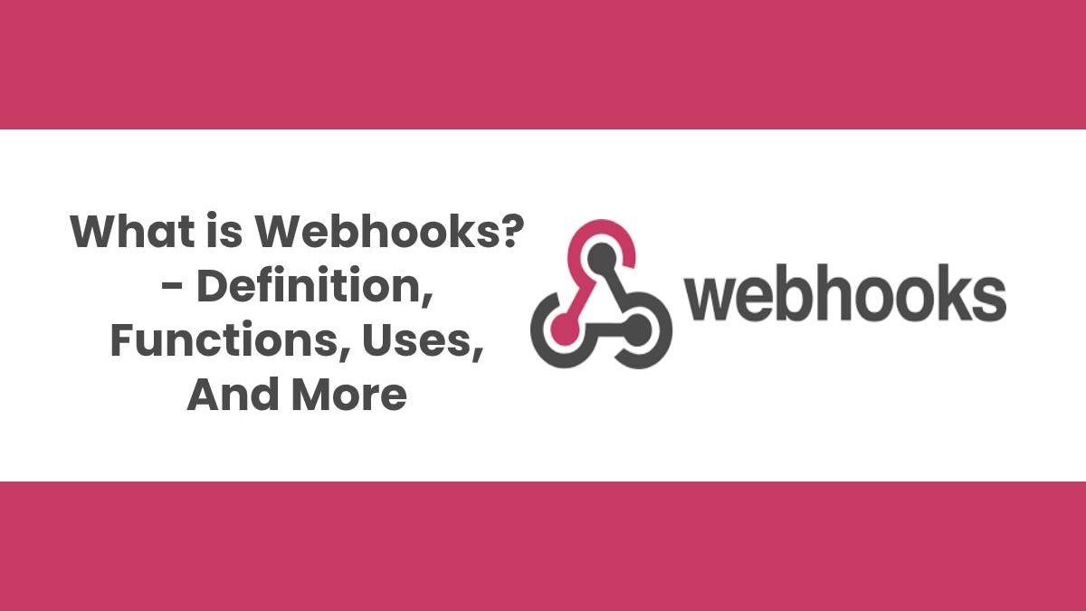 What is Webhooks? – Definition, Functions, Uses, And More