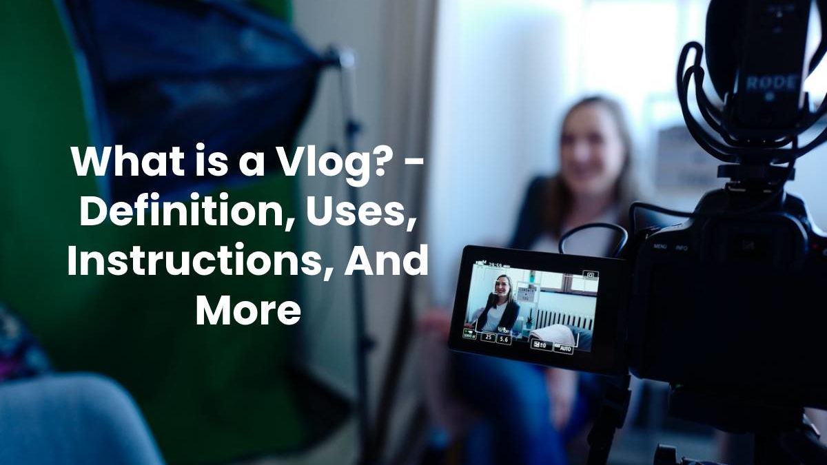 What is a Vlog? – Definition, Uses, Instructions, And More