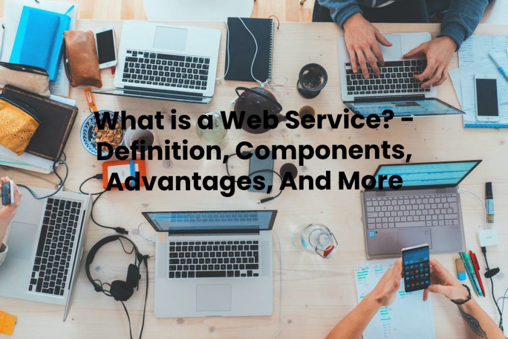 What is a Web Service? - Definition, Components, Advantages, And More