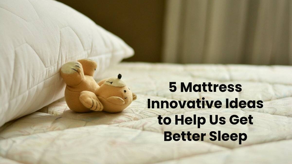 5 Mattress Innovative Ideas to Help Us Get Better Sleep
