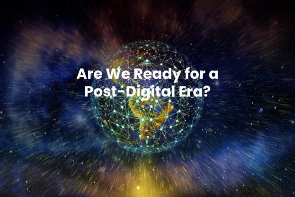 Are We Ready for a Post-Digital Era?