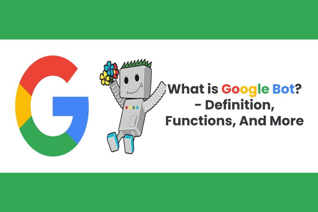 What is Google Bot? - Definition, Functions, And More