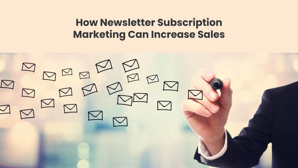 How Newsletter Subscription Marketing Can Increase Sales