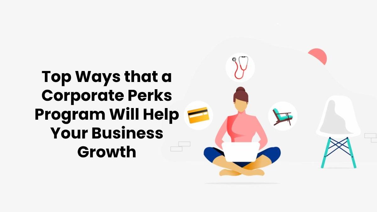 Top Ways that a Corporate Perks Program Will Help Your Business Growth