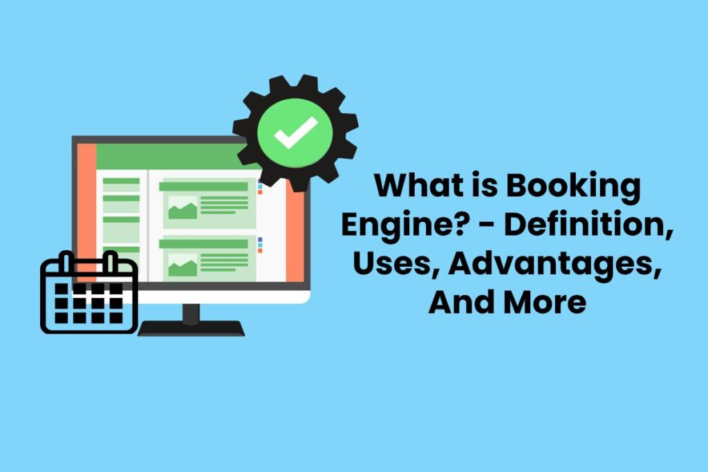 What is Booking Engine? - Definition, Uses, Advantages, And More
