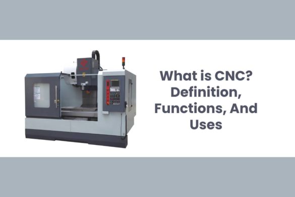 What is CNC? - Definition, Functions, And Uses