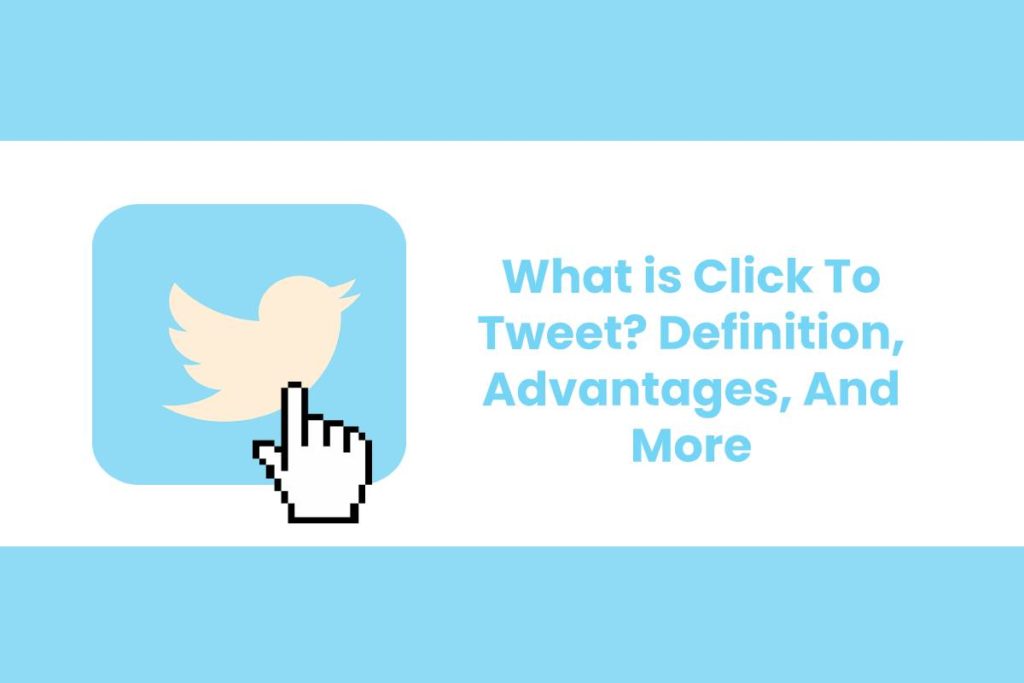 What is Click To Tweet? - Definition, Advantages, And More