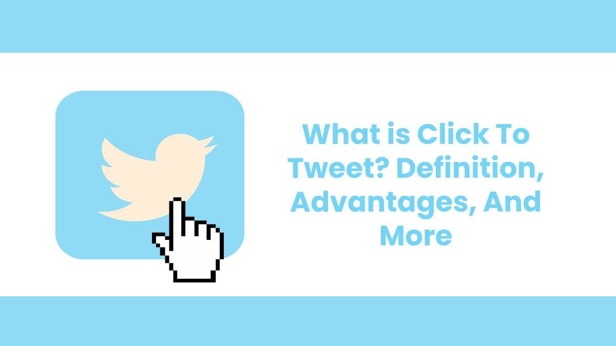 What is Click To Tweet? – Definition, Advantages, And More