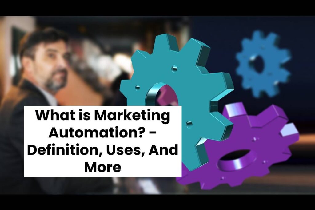 What is Marketing Automation? - Definition, Uses, And More