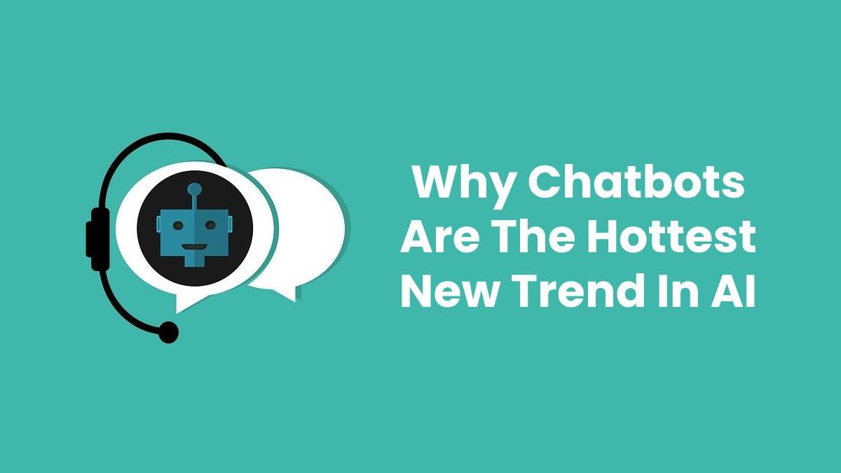 Why Chatbots Are The Hottest New Trend In AI