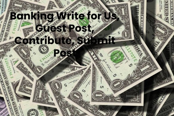 Banking Write for Us, Guest Post, Contribute, Submit Post 6