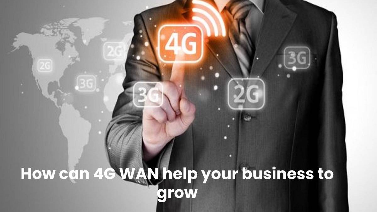 How can 4G WAN help your business to grow?