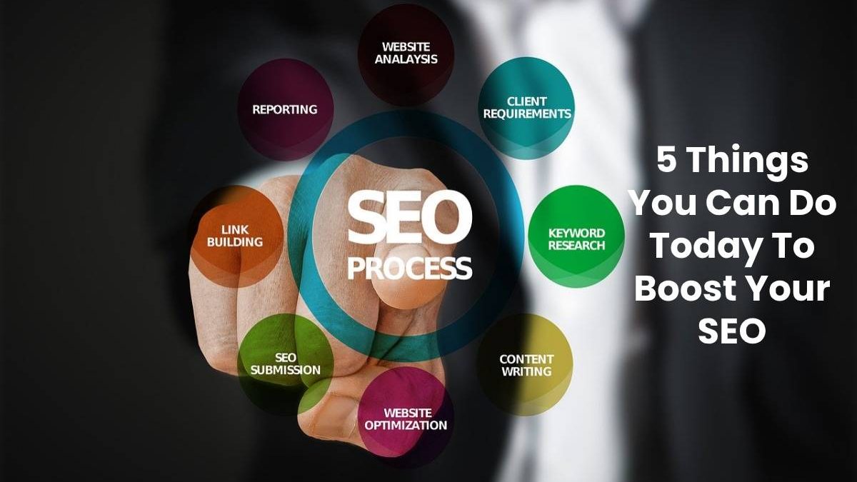 5 Things You Can Do Today To Boost Your SEO