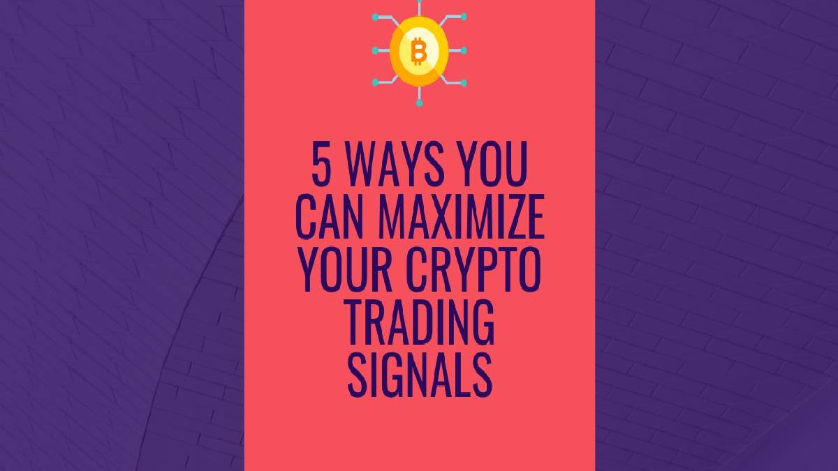 5 Ways you can Maximize Your Crypto Trading Signals