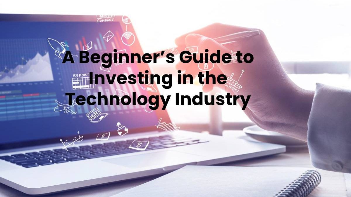 A Beginner’s Guide to Investing in the Technology Industry