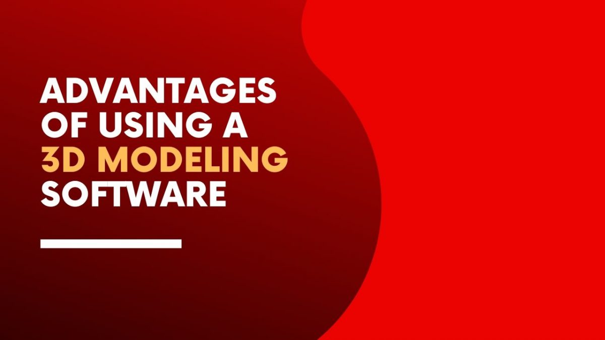 Advantages Of Using A 3D Modeling Software