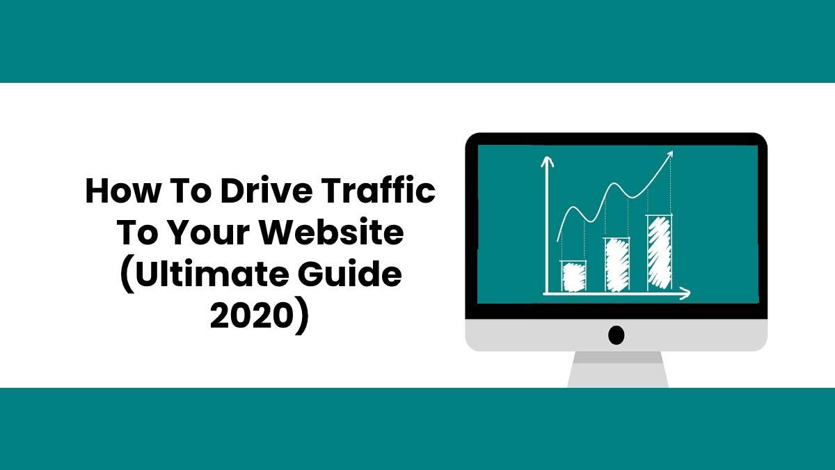 How To Drive Traffic To Your Website (Ultimate Guide 2020)