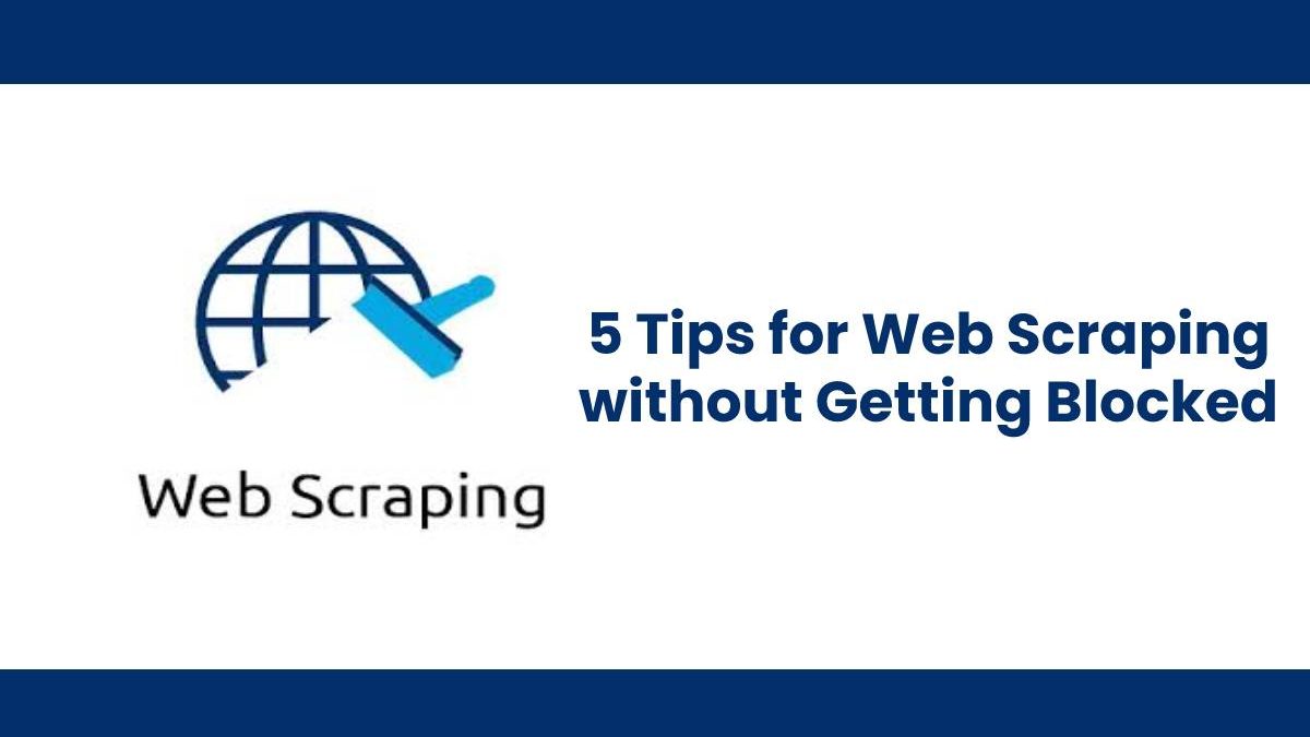 5 Tips for Web Scraping without Getting Blocked