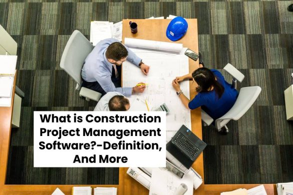 What is Construction Project Management Software?-Definition, And More