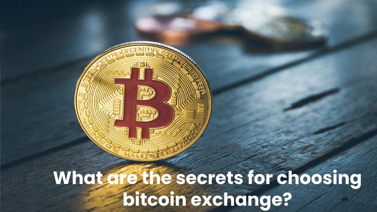 What are the secrets for choosing bitcoin exchange?