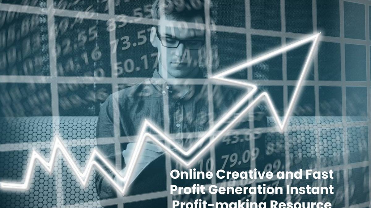 Online Creative and Fast Profit Generation Instant Profit-making Resource