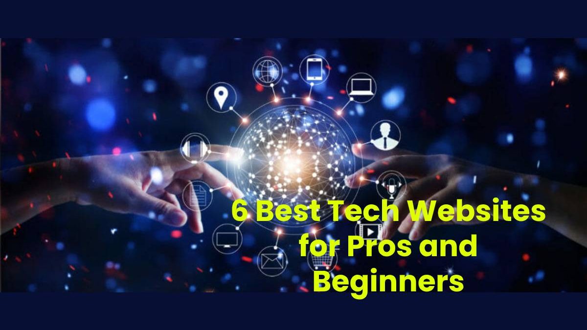 6 Best Tech Websites for Pros and Beginners