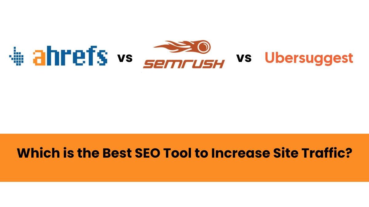 Ahrefs vs SEMRush vs Ubersuggest – Best SEO Tool to Increase Site Traffic?