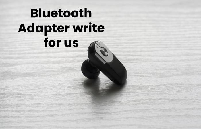 Bluetooth Adapter write for us