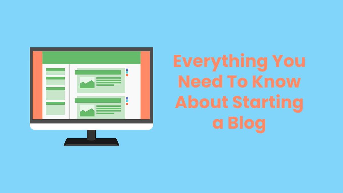 Everything You Need To Know About Starting a Blog