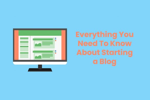 Everything You Need To Know About Starting a Blog