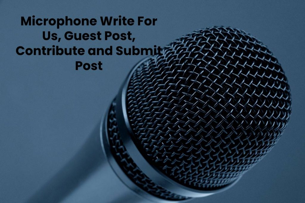 Microphone Write For Us, Guest Post, Contribute and Submit Post