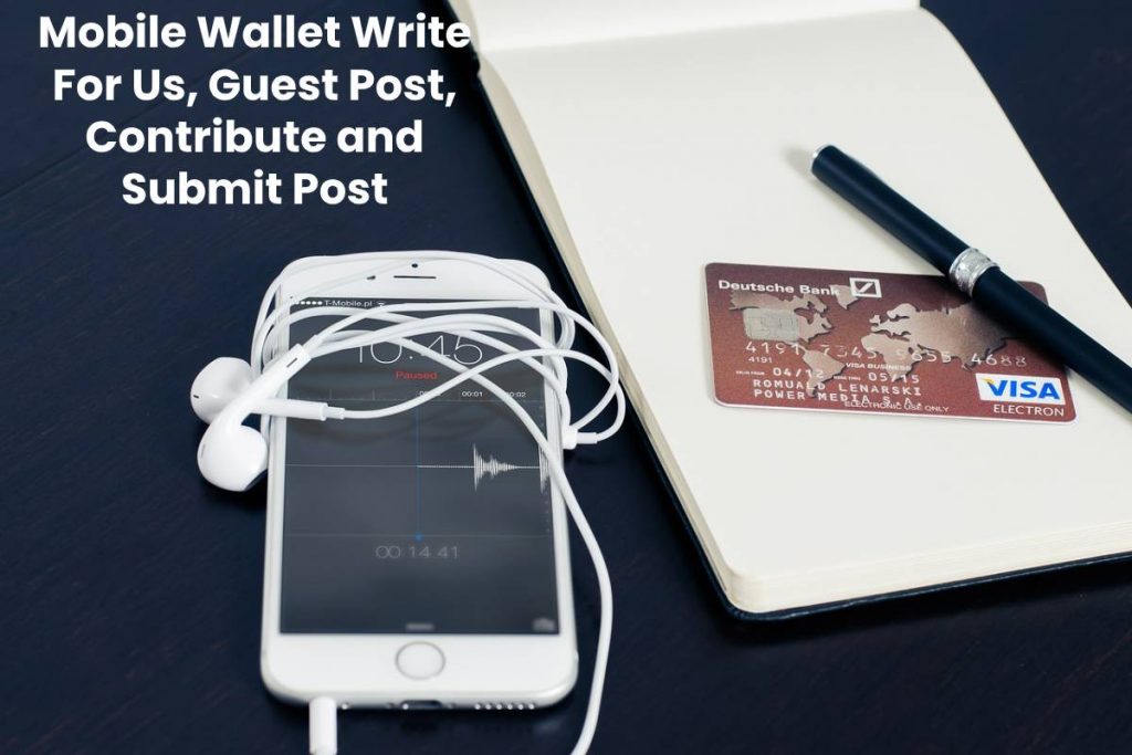Mobile Wallet Write For Us, Guest Post, Contribute and Submit Post