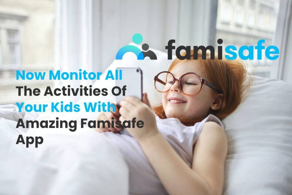 Now Monitor All The Activities Of Your Kids With Amazing Famisafe App