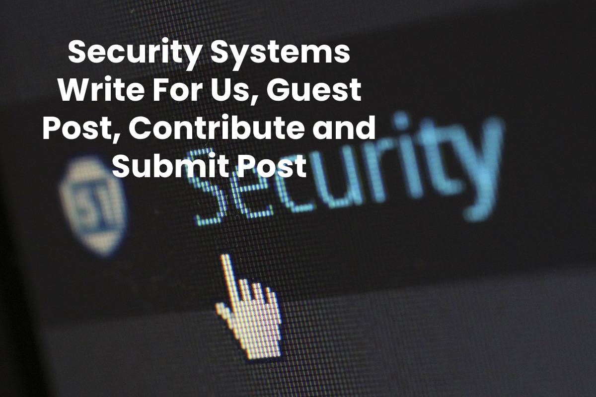 Security Systems Write For Us, Guest Post, and Submit Post - CTR
