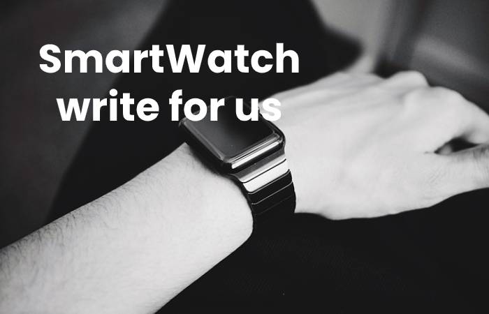SmartWatch write for us