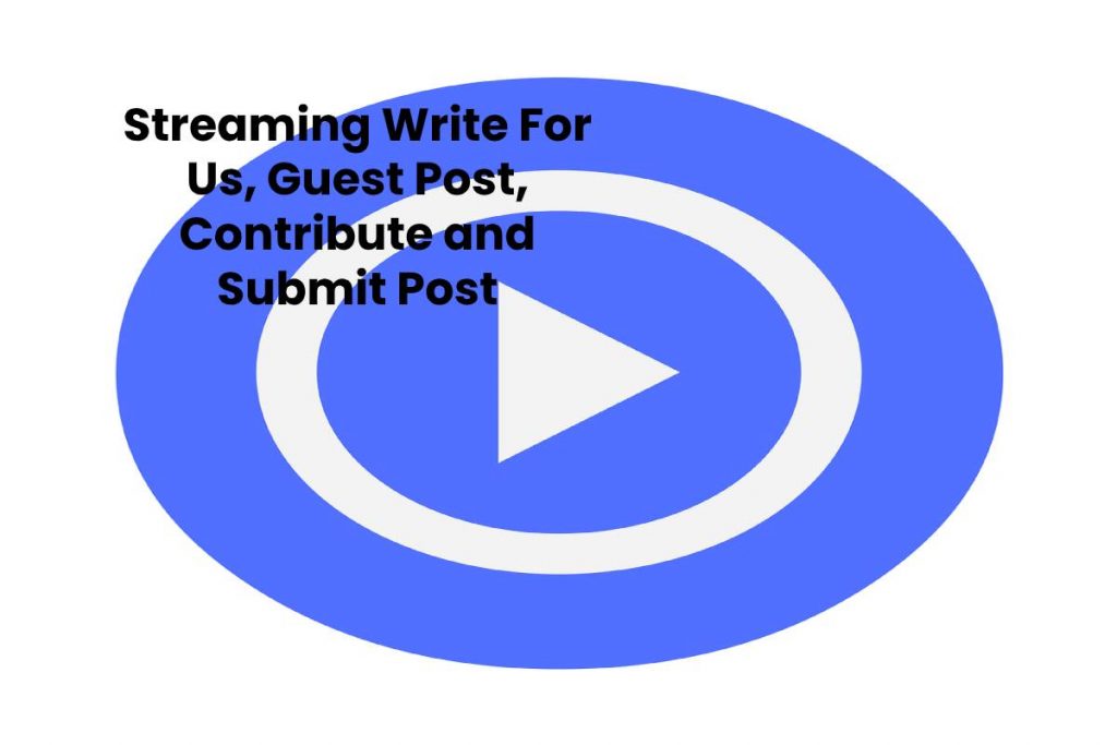 Streaming Write For Us, Guest Post, Contribute and Submit Post