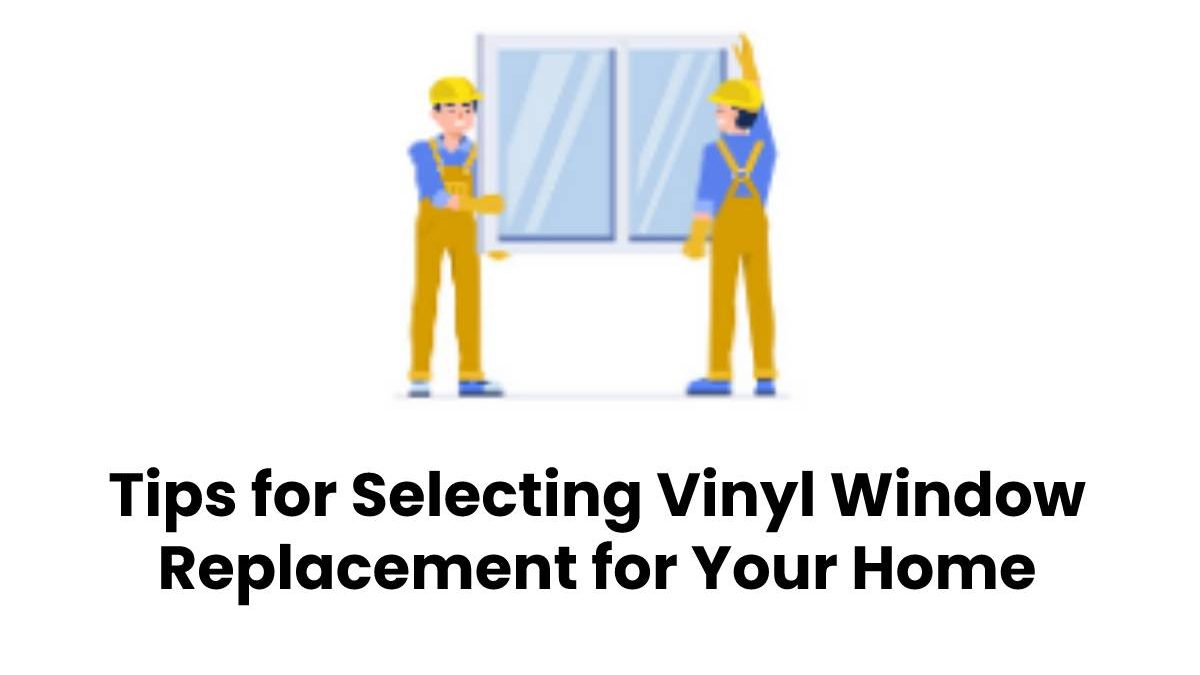 Essential Tips for Selecting Vinyl Window Replacement