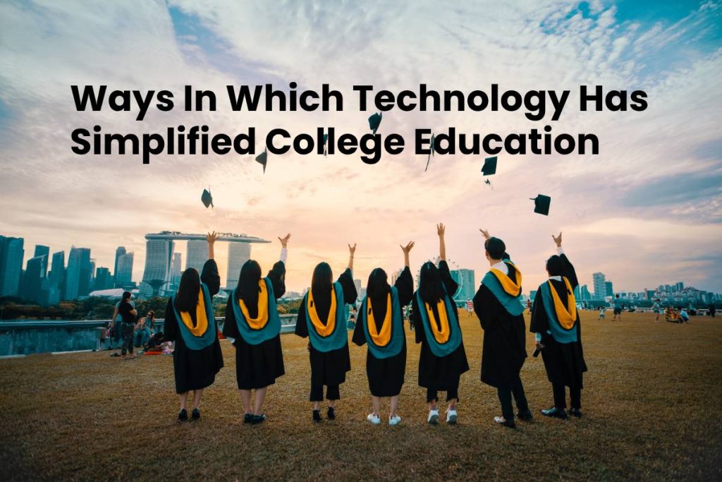Ways In Which Technology Has Simplified College Education