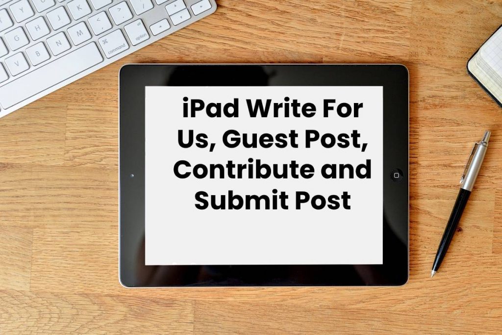iPad Write For Us, Guest Post, Contribute and Submit Post