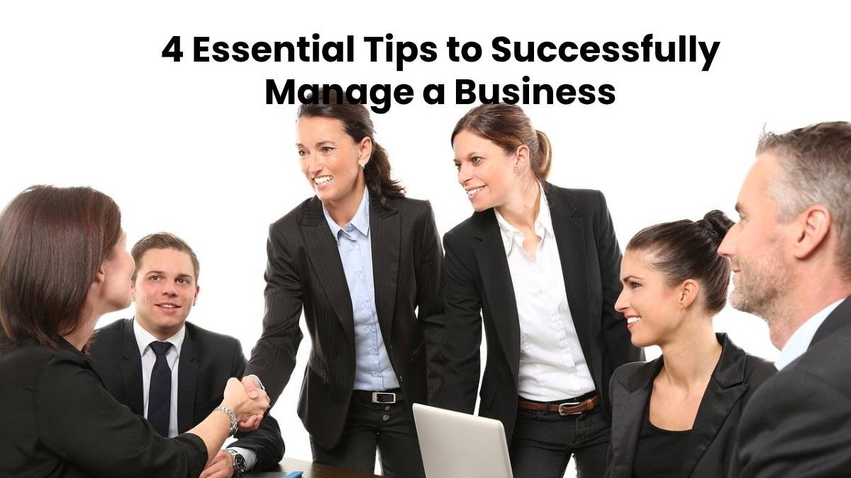 4 Essential Tips to Successfully Manage a Business