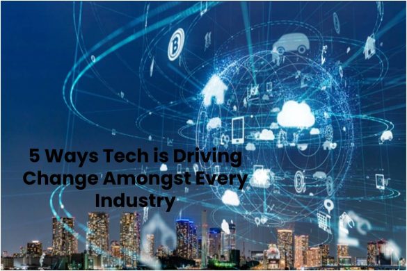 5 Ways Tech is Driving Change Amongst Every Industry