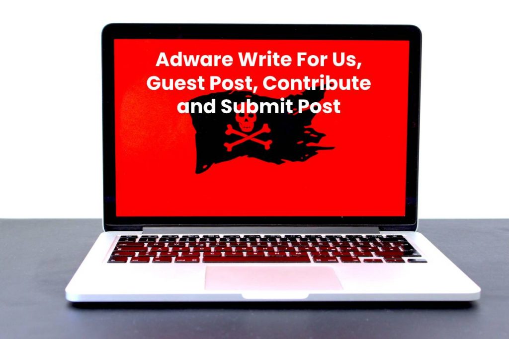 Adware Write For Us, Guest Post, Contribute and Submit Post