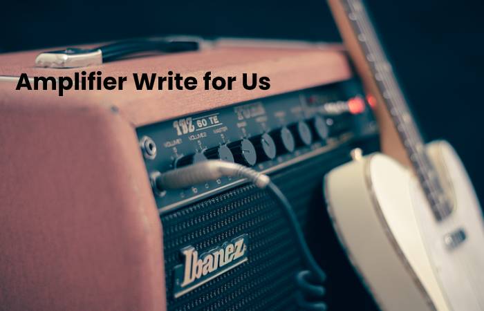 Amplifier Write for Us