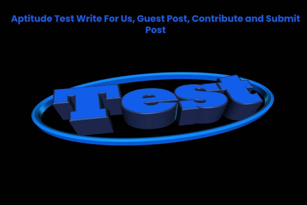 Aptitude Test Write For Us, Guest Post, Contribute and Submit Post